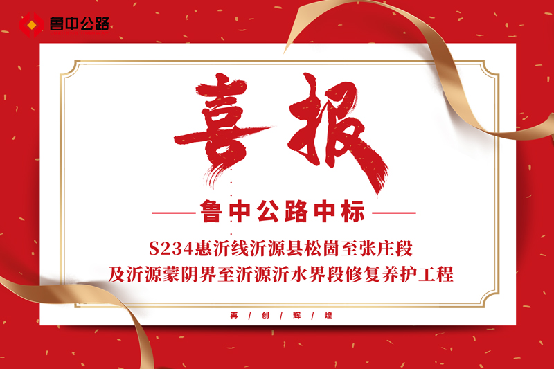 公司中标S234惠沂线沂源县松崮至张庄段及沂源蒙阴界至沂源沂水界段修复养护工程